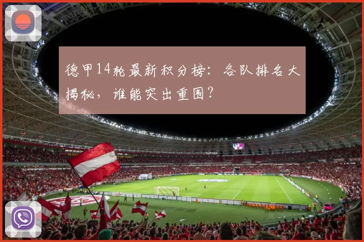 德甲14轮最新积分榜：各队排名大揭秘，谁能突出重围？