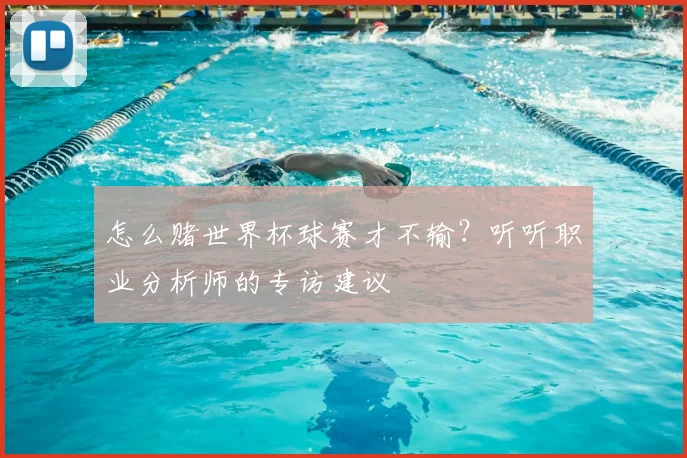 怎么赌世界杯球赛才不输？听听职业分析师的专访建议