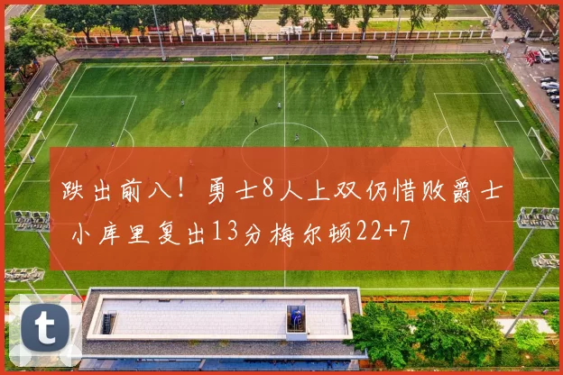 跌出前八！勇士8人上双仍惜败爵士 小库里复出13分梅尔顿22+7