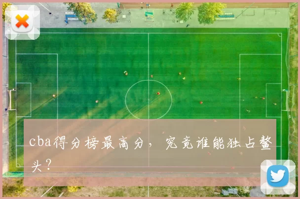 cba得分榜最高分，究竟谁能独占鳌头？