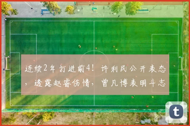 连续2年打进前4！许利民公开表态，透露赵睿伤情，曾凡博表明斗志