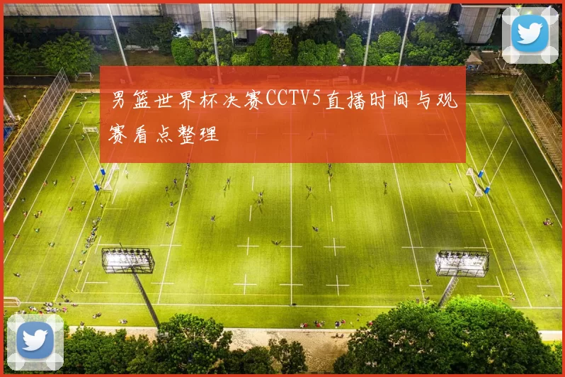 男篮世界杯决赛CCTV5直播时间与观赛看点整理
