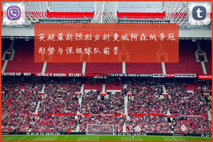 英超最新预测分析曼城阿森纳争冠形势与保级球队前景