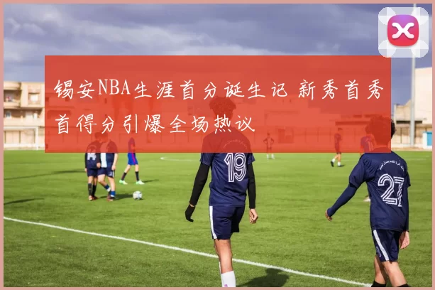 锡安NBA生涯首分诞生记 新秀首秀首得分引爆全场热议