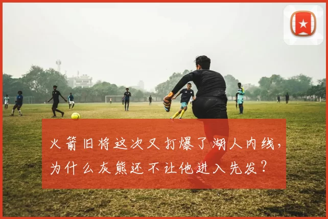 火箭旧将这次又打爆了湖人内线,为什么灰熊还不让他进入先发?
