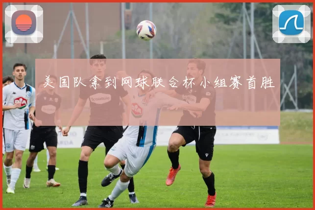 美国队拿到网球联合杯小组赛首胜