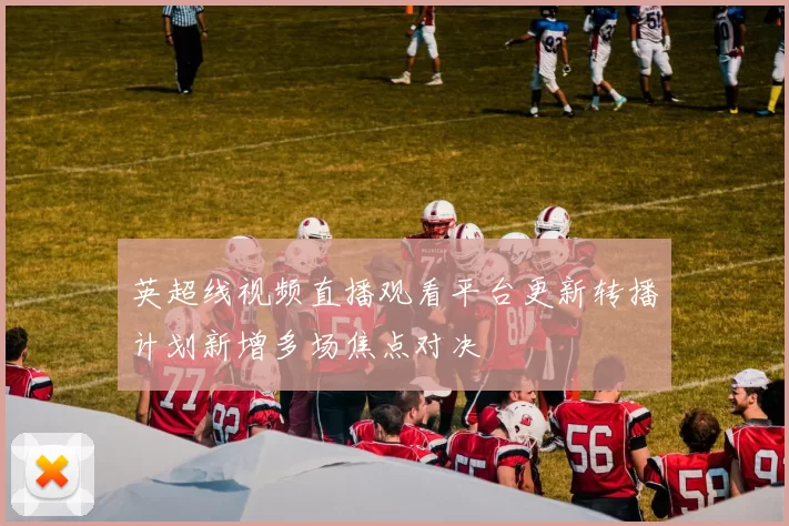英超线视频直播观看平台更新转播计划新增多场焦点对决