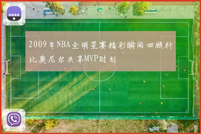 2009年NBA全明星赛精彩瞬间回顾科比奥尼尔共享MVP时刻