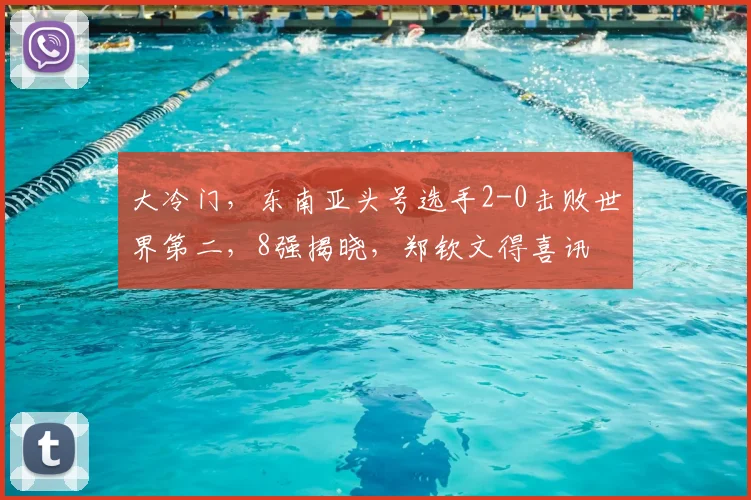 大冷门，东南亚头号选手2-0击败世界第二，8强揭晓，郑钦文得喜讯