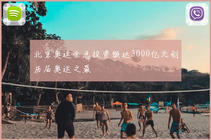 北京奥运会总投资额达3000亿元创历届奥运之最