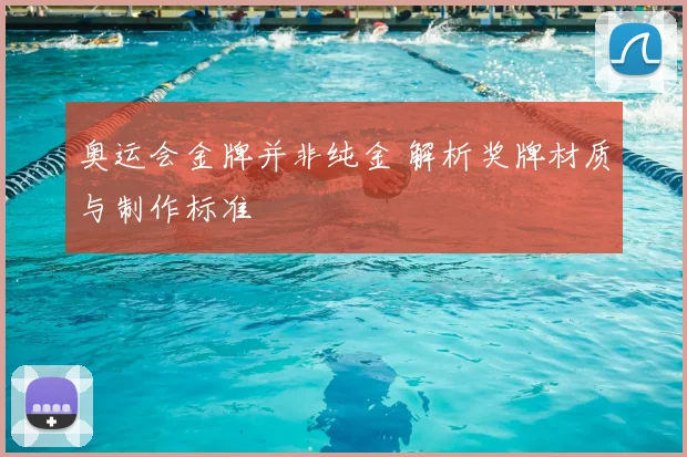 奥运会金牌并非纯金 解析奖牌材质与制作标准